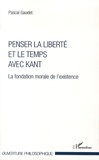Pascal Gaudet - Penser la liberté et le temps avec Kant - La fondation morale de l'existence.