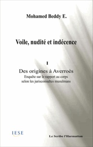 Beddy Ebnou - Voile, nudité et indécence - Tome 1, Des origines à Averroès, Enquête sur le rapport au corps selon les jurisconsultes musulmans.