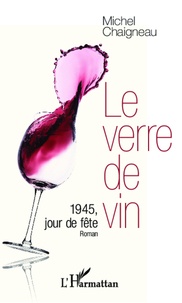 Michel Chaigneau - Le verre de vin - 1945, jour de fête.