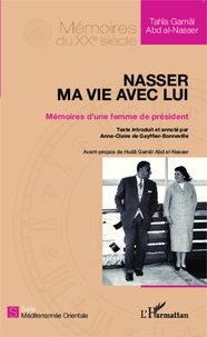 Tahîa Gamâl Abd al-Nasser - Nasser, ma vie avec lui - Mémoires d'une femme de président.
