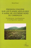Bernard Gonné - Pression foncière sur les plaines argileuses à karal de l'Extrême-Nord du Cameroun - Fondements, manifestations et configuration spatiale.