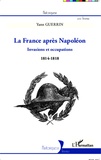 yann Guerrin - La France après Napoléon - Invasions et occupations (1814-1818).