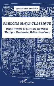 Jean-Michel Hoppan - Parlons maya classique - Déchiffrement de l'écriture glyphique (Mexique, Guatemala, Belize, Honduras). 1 DVD