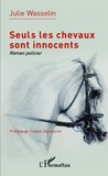 Julie Wasselin - Seuls les chevaux sont innocents.