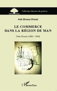 Florent Sohi Blesson - Le commerce dans la région de Man - Côte d'Ivoire (1896-1940).