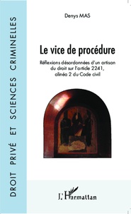 Denys Mas - Le vice de procédure - Réflexions désordonnées d'un artisan du droit sur l'article 2241, alinéa 2 du Code civil.