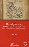 Daniel Weyl - Robert Bresson : procès de Jeanne d'Arc - De la plume médiévale au cinématographe.