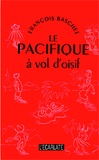 François Baschet - Le Pacifique à vol d'oisif.