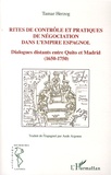 Tamar Herzog - Rites de contrôle et pratiques de négociation dans l'Empire espagnol - Dialogues distants entre Quito et Madrid (1650-1750).
