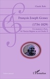 Claude Role - François-Joseph Gossec (1734-1829) - Un musicien à Paris, de l'Ancien Régime au roi Charles X.
