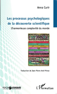 Anna Curir - Les processus psychologiques de la découverte scientifique - L'harmonieuse complexité du monde.