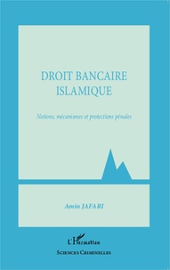Amin Jafari - Droit bancaire islamique - Notions, mécanismes et protections pénales.