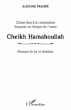 Alioune Traoré - Cheikh Hamahoullah, homme de foi et résistant - L'Islam face à la colonisation française en Afrique de l'ouest.