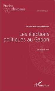 Fortuné Matsiegui Mboula - Les élections politiques au Gabon de 1990 à 2011.