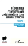 Jean-François Coustillière et Pierre Vallaud - Géopolitique et Méditerranée - Volume 1, La Méditerranée : un espace imaginaire et fracturé.