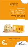 Kilien Stengel et Roland Barthélemy - Des fromages et des hommes - Ethnographie pratique, culturelle et sociale du fromage.