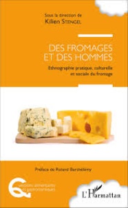 Kilien Stengel et Roland Barthélemy - Des fromages et des hommes - Ethnographie pratique, culturelle et sociale du fromage.