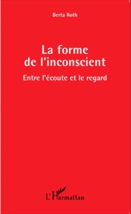 Berta Roth - La forme de l'inconscient - Entre l'écoute et le regard.