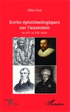 Gilles Gros - Ecrits épistémologiques sur l'anatomie - Du XVIe au XIXe siècle.