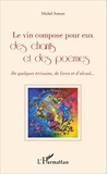 Michel Antoni - Le vin compose pour eux des chants et des poèmes - De quelques écrivains, de livres et d'alcool....