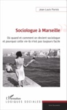Jean-Louis Parisis - Sociologue à Marseille - Où quand et comment on devient sociologue et pourquoi cette vie-là n'est pas toujours facile.