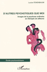 Lucien Tenenbaum - D'autres psychotiques que moi - Images de la psychose ordinaire en thérapie (et ailleurs).