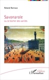 Roland Barraux - Savonarole ou Le bûcher des vanités.