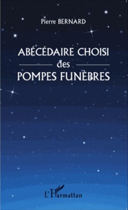 Pierre Bernard - Abécédaire choisi des pompes funèbres.