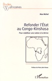 Max Michel - Refonder l'Etat au Congo-Kinshasa - Pour stabiliser une nation à la dérive.