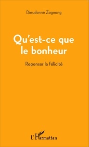 Dieudonné Zognong - Qu'est-ce que le bonheur - Repenser la félicité.