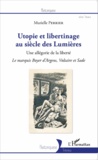 Murielle Perrier - Utopies et libertinage au siècle des Lumières - Une allégorie de la liberté, Le marquis Boyer d'Argens, Voltaire et Sade.