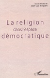 Jean-Luc Blaquart - La religion dans l'espace démocratique.