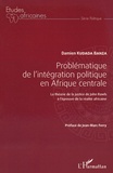 Damien Kudada Banza - Problématique de l'intégration politique en Afrique centrale - La théorie de la justice de John Rawls à l'épreuve de la réalité africaine.