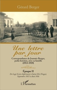 Gérard Berger - Une lettre par jour - Correspondance de Joannès Berger, poilu forézien, avec sa famille (1913-1919) Tome 2, De Legé (Loire-Inférieure) à Saint-Dié (Vosges), septembre 2015 à août 2016.