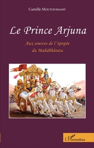 Camille Moutoussamy - Le prince Arjuna - "Aux sources de l'épopée du Mahâbhârata".