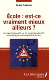 Jean Cassou - Ecole : est-ce vraiment mieux ailleurs ? - Un regard comparatif sur les systèmes éducatifs européens par un enseignant de terrain.