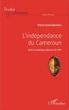 Bouopda Pierre Kamé - L'indépendance du Cameroun - Gloire et naufrage politiques de l'UPC.
