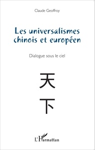 Claude Geoffroy - Les universalismes chinois et européen - Dialogue sous le ciel.