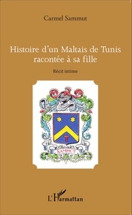 Carmel Sammut - Histoire d'un Maltais de Tunis racontée à sa fille.