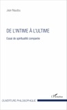 Jean Naudou - De l'intime à l'ultime - Essai de spiritualité comparée.