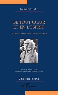 Frithjof Schuon - De tout coeur et en l'esprit - Choix de lettres d'un maître spirituel.