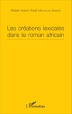 Robert Ayaovi Xolali Moumouni-Agboké - Les créations lexicales dans le roman africain.
