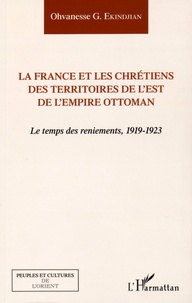 La France et les chrétiens des territoires de l'est de l'Empire ottoman. Le temps des reniements, 1919-1923