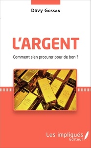 Davy Gossan - L'argent - Comment s'en procurer pour de bon ?.