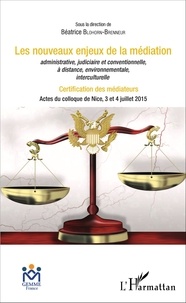 Béatrice Blohorn-Brenneur - Les nouveaux enjeux de la médiation administrative, judiciaire et conventionnelle, à distance, environnementale, interculturelle - Certification des médiateurs - Actes du colloque de Nice, 3 et 4 juillet 2015.