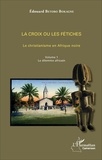 Edouard Betobo Bokagne - La croix ou les fétiches - Le christianisme en Afrique noire Volume 1, Le dilemme africain.