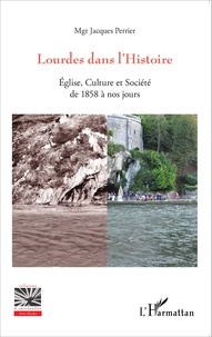 Jacques Perrier - Lourdes dans l'Histoire - Eglise, culture et société de 1858 à nos jours.