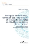 Claude-Ernest Kiamba - Politiques de l'éducation, formation des compétences et construction de l'Etat en république du Congo de 1911 à 1997 - Une contribution à l'analyse de l'action publique en Afrique Noire.