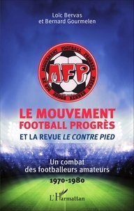 Loïc Bervas et Bernard Gourmelen - Le Mouvement Football Progrès et la revue Le Contre Pied - Un combat des footballeurs amateurs (1970-1980).