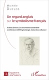Michèle Duclos - Un regard anglais sur le symbolisme français - Arthur Symons, le mouvement symboliste en littérature (1899), généalogie, traduction, influence.